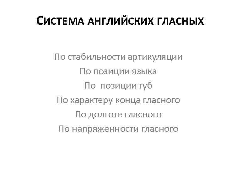 СИСТЕМА АНГЛИЙСКИХ ГЛАСНЫХ По стабильности артикуляции По позиции языка По позиции губ По характеру