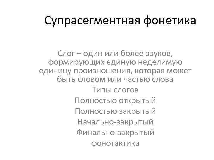 Супрасегментная фонетика Слог – один или более звуков, формирующих единую неделимую единицу произношения, которая
