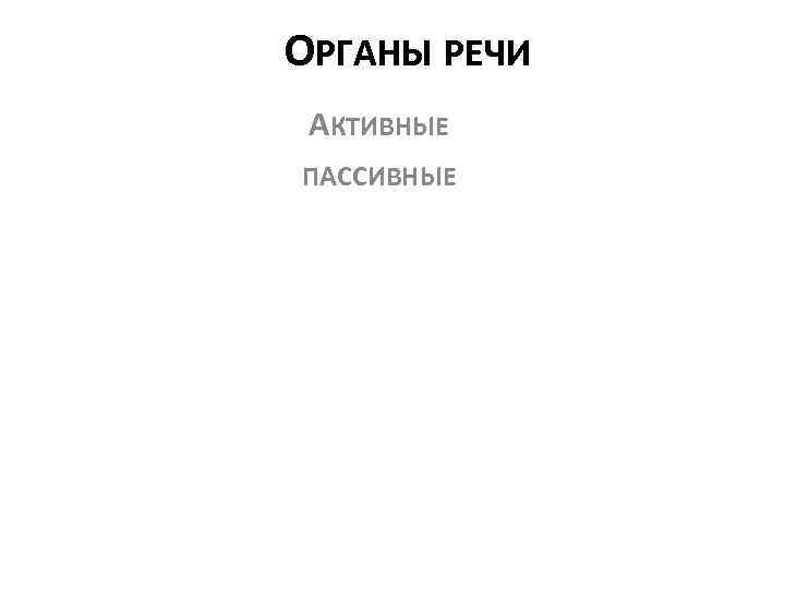 ОРГАНЫ РЕЧИ АКТИВНЫЕ ПАССИВНЫЕ 