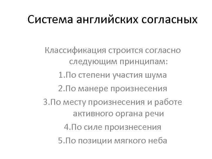 Система английских согласных Классификация строится согласно следующим принципам: 1. По степени участия шума 2.