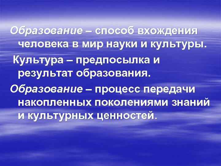 Образование – способ вхождения человека в мир науки и культуры. Культура – предпосылка и