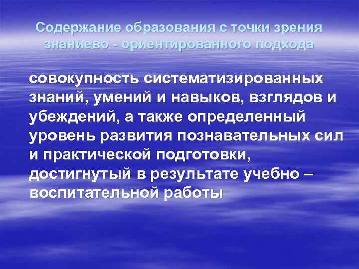 Содержание образования с точки зрения знаниево - ориентированного подхода совокупность систематизированных знаний, умений и