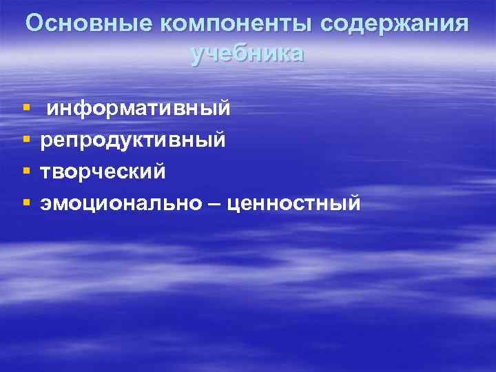 Основные компоненты содержания учебника § § информативный репродуктивный творческий эмоционально – ценностный 