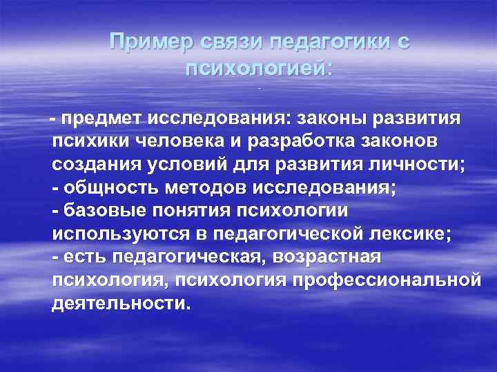 Пример связи педагогики с психологией: - - предмет исследования: законы развития психики человека и