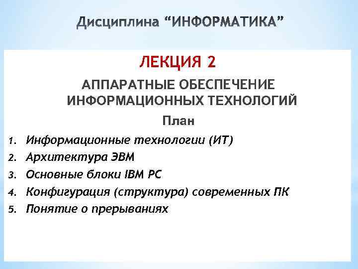 ЛЕКЦИЯ 2 АППАРАТНЫЕ ОБЕСПЕЧЕНИЕ ИНФОРМАЦИОННЫХ ТЕХНОЛОГИЙ План 1. 2. 3. 4. 5. Информационные технологии