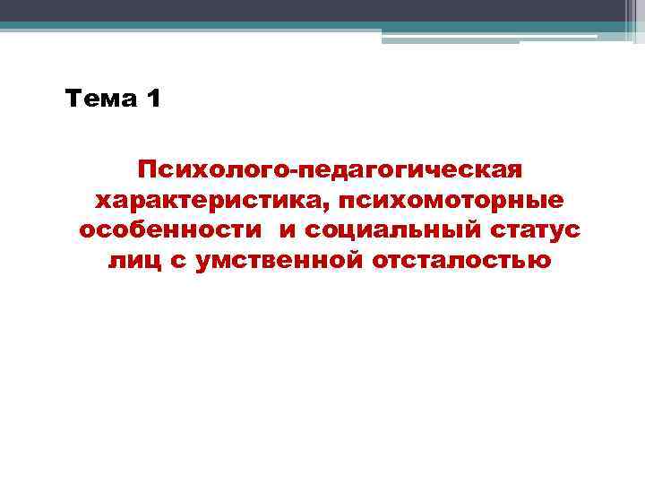 Тема 1 Психолого-педагогическая характеристика, психомоторные особенности и социальный статус лиц с умственной отсталостью 