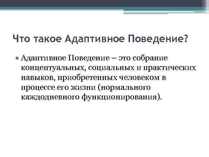 Что такое Адаптивное Поведение? Адаптивное Поведение – это собрание концептуальных, социальных и практических навыков,