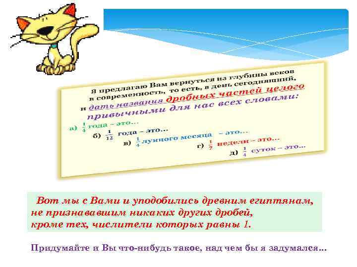  Вот мы с Вами и уподобились древним египтянам, не признававшим никаких других дробей,