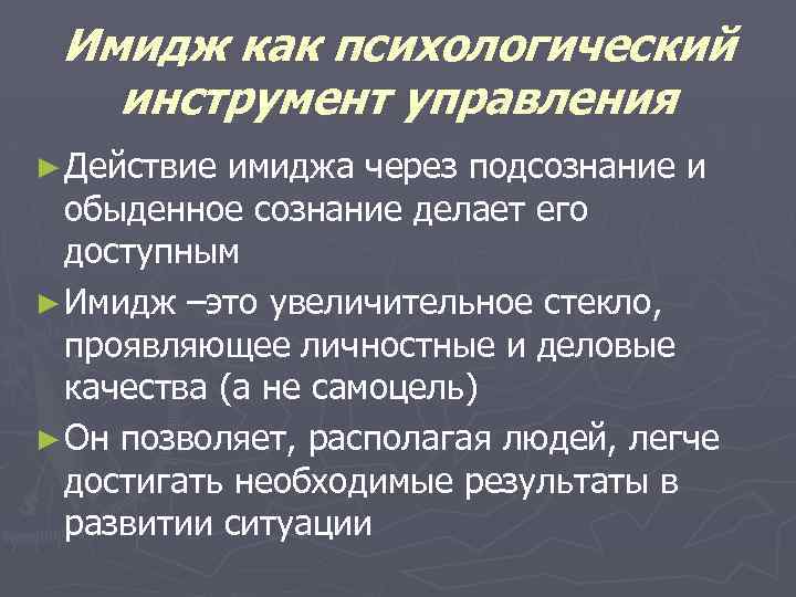 Имидж как психологический инструмент управления ► Действие имиджа через подсознание и обыденное сознание делает