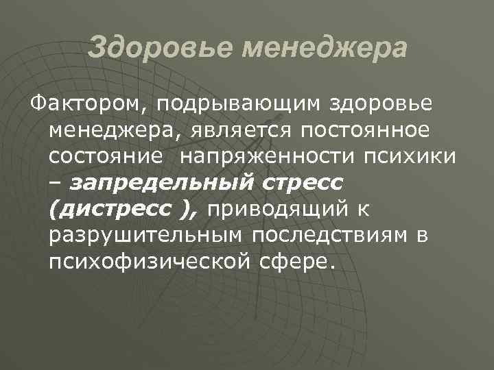 Здоровье менеджера Фактором, подрывающим здоровье менеджера, является постоянное состояние напряженности психики – запредельный стресс