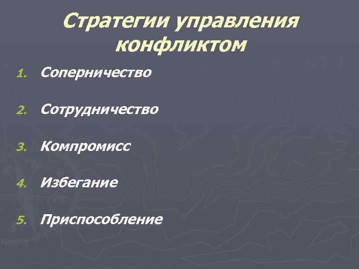 Стратегии управления конфликтом 1. Соперничество 2. Сотрудничество 3. Компромисс 4. Избегание 5. Приспособление 