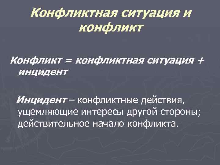 Конфликтная ситуация и конфликт Конфликт = конфликтная ситуация + инцидент Инцидент – конфликтные действия,