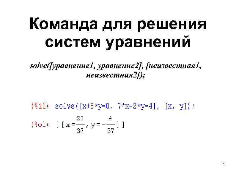 Команда для решения систем уравнений solve([уравнение 1, уравнение 2], [неизвестная 1, неизвестная 2]); 3