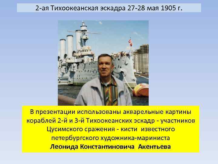 2 -ая Тихоокеанская эскадра 27 -28 мая 1905 г. В презентации использованы акварельные картины