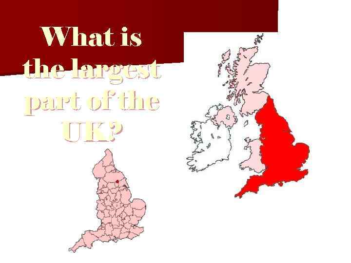 What is the largest part of the UK? 
