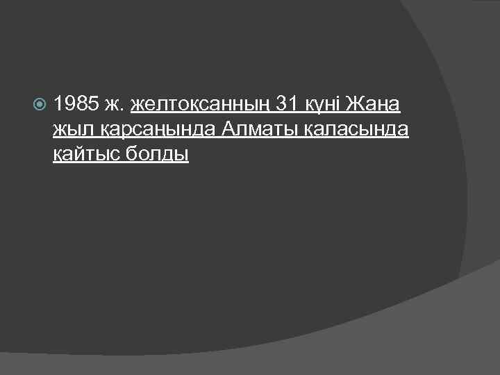  1985 ж. желтоқсанның 31 күні Жаңа жыл қарсаңында Алматы қаласында қайтыс болды 