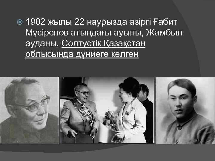  1902 жылы 22 наурызда азіргі Ғабит Мүсірепов атындағы ауылы, Жамбыл ауданы, Солтүстік Қазақстан
