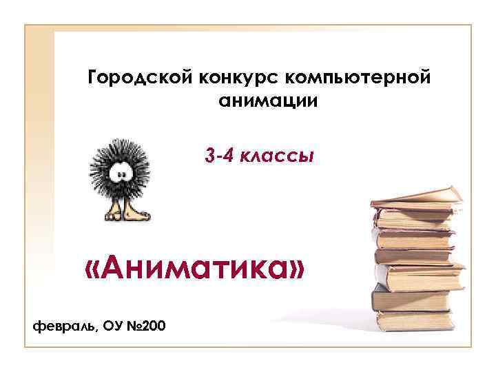 Городской конкурс компьютерной анимации 3 -4 классы «Аниматика» февраль, ОУ № 200 