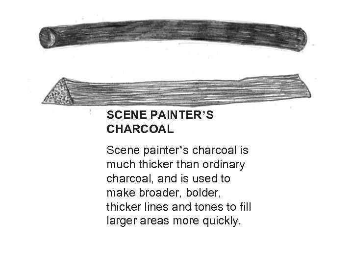 SCENE PAINTER’S CHARCOAL Scene painter’s charcoal is much thicker than ordinary charcoal, and is
