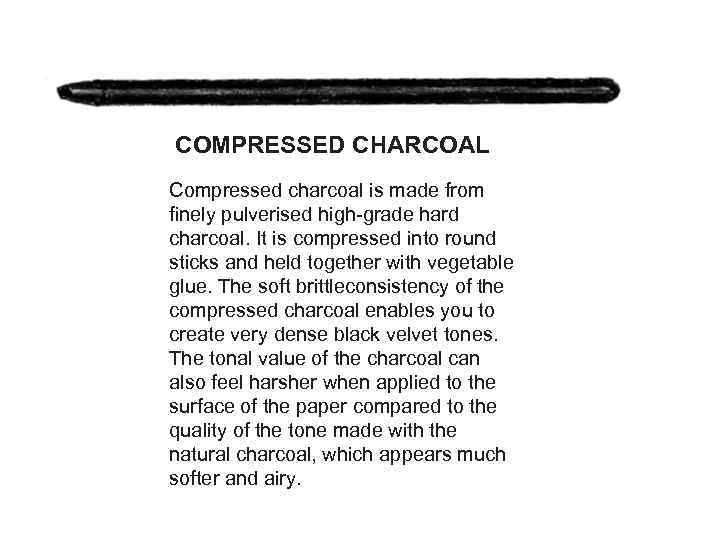 COMPRESSED CHARCOAL Compressed charcoal is made from finely pulverised high-grade hard charcoal. It is