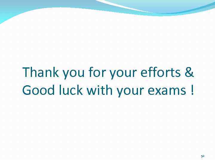 Thank you for your efforts & Good luck with your exams ! 52 