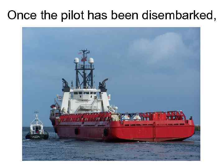 Once the pilot has been disembarked, 