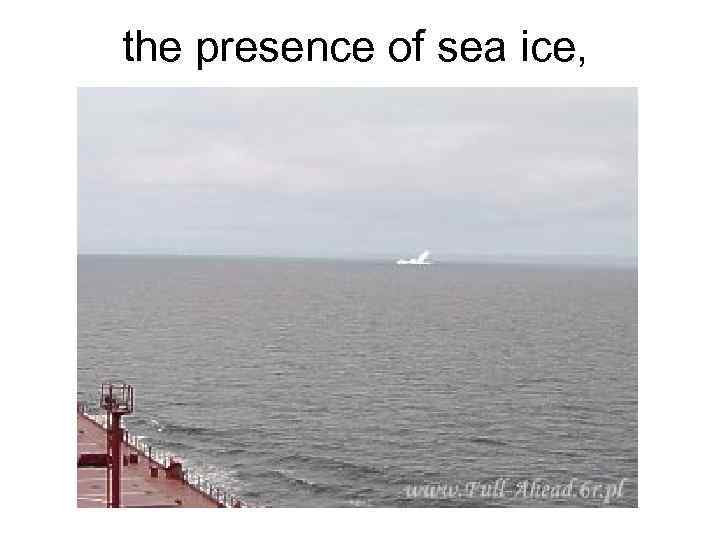 the presence of sea ice, 