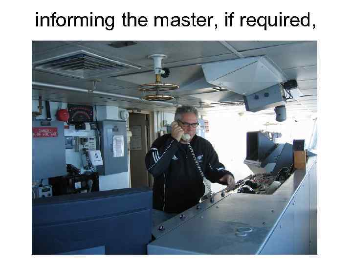 informing the master, if required, 