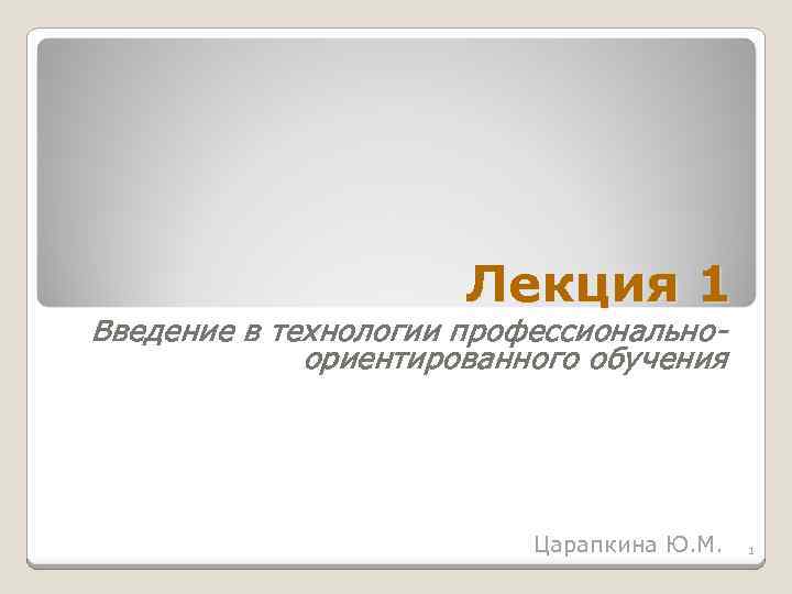 Лекция 1 Введение в технологии профессиональноориентированного обучения Царапкина Ю. М. 1 