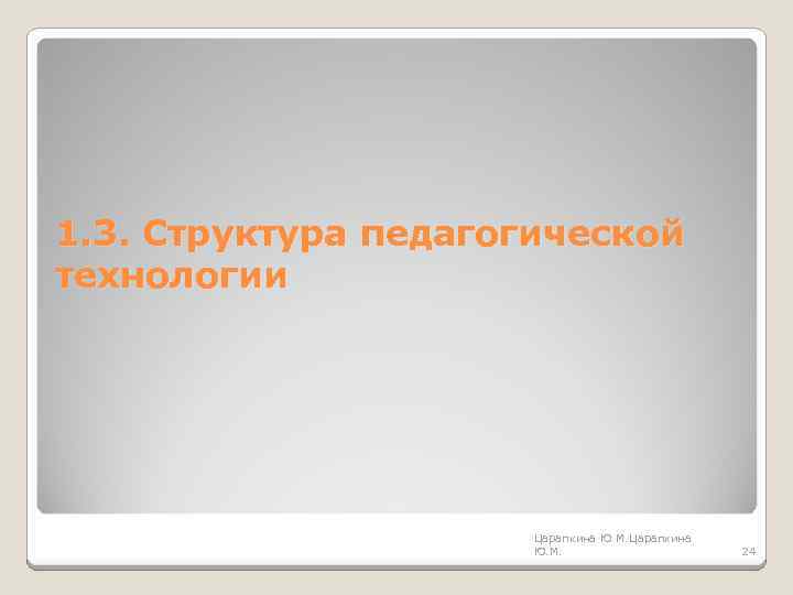 1. 3. Структура педагогической технологии Царапкина Ю. М. 24 