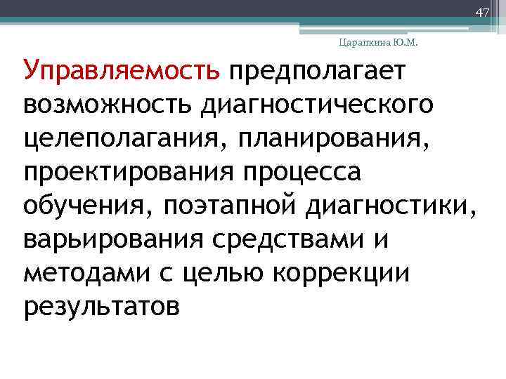 47 Царапкина Ю. М. Управляемость предполагает возможность диагностического целеполагания, планирования, проектирования процесса обучения, поэтапной