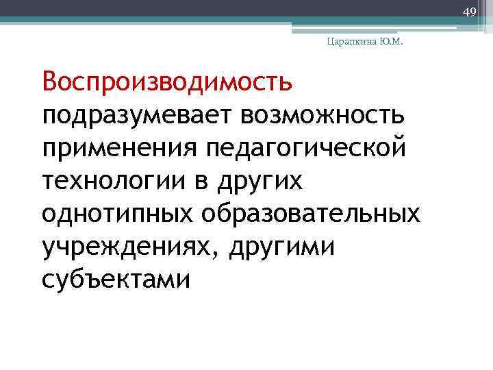 49 Царапкина Ю. М. Воспроизводимость подразумевает возможность применения педагогической технологии в других однотипных образовательных