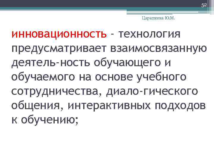 52 Царапкина Ю. М. инновационность - технология предусматривает взаимосвязанную деятель ность обучающего и обучаемого
