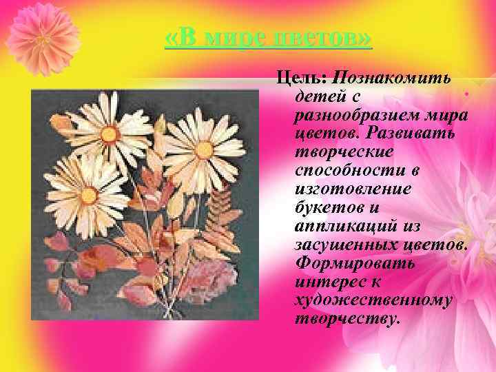  «В мире цветов» Цель: Познакомить. детей с разнообразием мира цветов. Развивать творческие способности