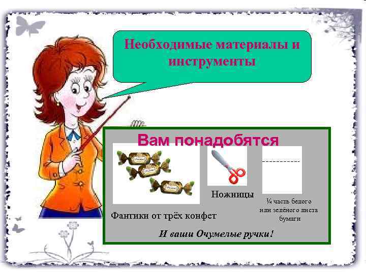 Необходимые материалы и инструменты Вам понадобятся Ножницы Фантики от трёх конфет ¼ часть белого