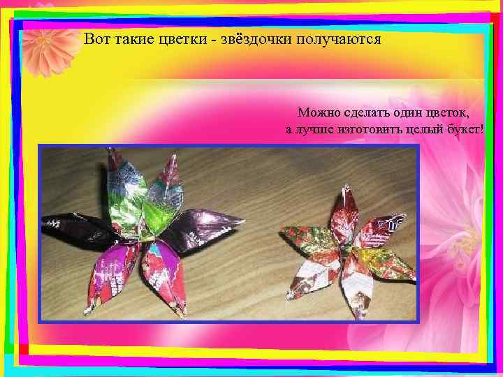 Вот такие цветки - звёздочки получаются Можно сделать один цветок, а лучше изготовить целый