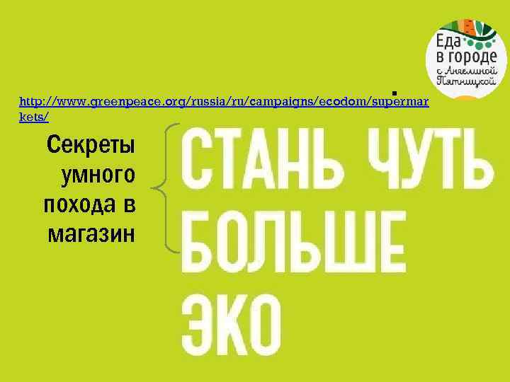 . http: //www. greenpeace. org/russia/ru/campaigns/ecodom/supermar kets/ Секреты умного похода в магазин 