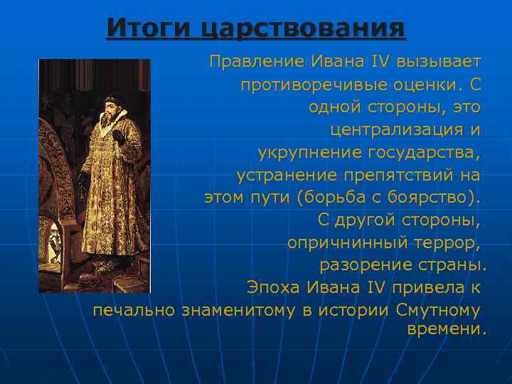 Итоги царствования Правление Ивана IV вызывает противоречивые оценки. С одной стороны, это централизация и