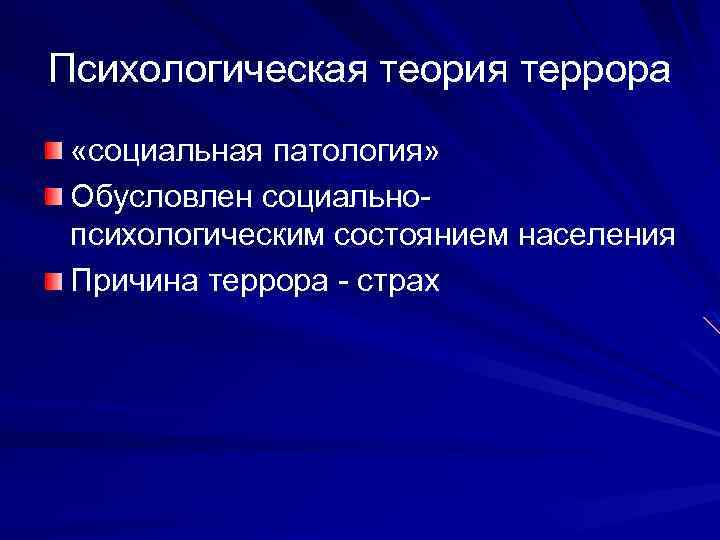 Психологическая теория террора «социальная патология» Обусловлен социальнопсихологическим состоянием населения Причина террора - страх 