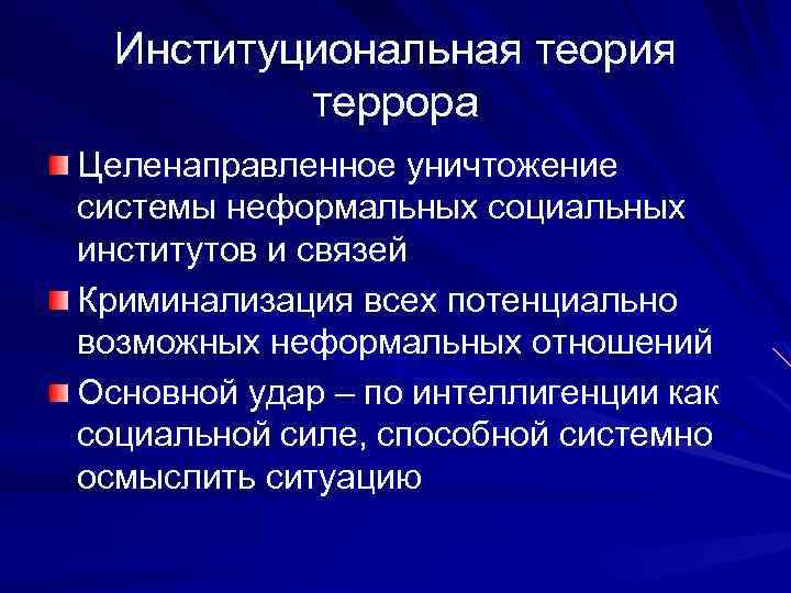 Институциональная теория террора Целенаправленное уничтожение системы неформальных социальных институтов и связей Криминализация всех потенциально