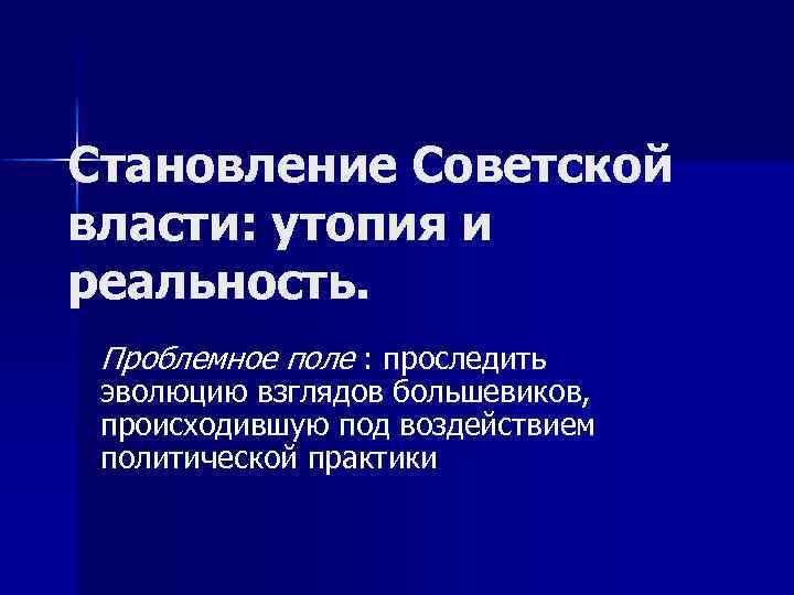 Становление Советской власти: утопия и реальность. Проблемное поле : проследить эволюцию взглядов большевиков, происходившую