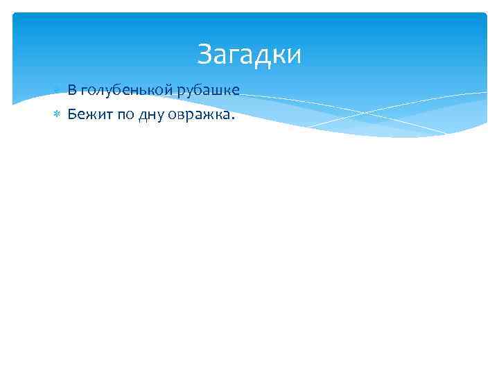 Загадки В голубенькой рубашке Бежит по дну овражка. 
