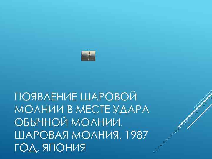 ПОЯВЛЕНИЕ ШАРОВОЙ МОЛНИИ В МЕСТЕ УДАРА ОБЫЧНОЙ МОЛНИИ. ШАРОВАЯ МОЛНИЯ. 1987 ГОД, ЯПОНИЯ 