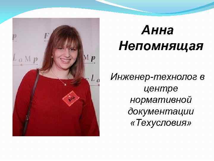 Анна Непомнящая Инженер-технолог в центре нормативной документации «Техусловия» 