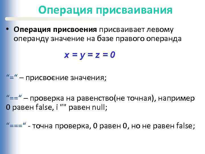 Операция присваивания • Операция присвоения присваивает левому операнду значение на базе правого операнда x=y=z=0