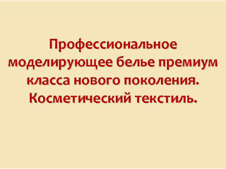 Профессиональное моделирующее белье премиум класса нового поколения. Косметический текстиль. 