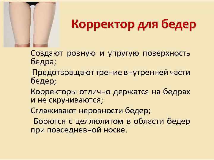 Корректор для бедер Создают ровную и упругую поверхность бедра; Предотвращают трение внутренней части бедер;