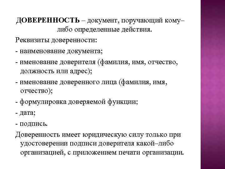 ДОВЕРЕННОСТЬ – документ, поручающий кому– либо определенные действия. Реквизиты доверенности: - наименование документа; -