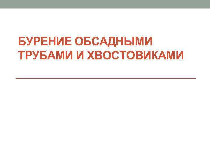 БУРЕНИЕ ОБСАДНЫМИ ТРУБАМИ И ХВОСТОВИКАМИ 