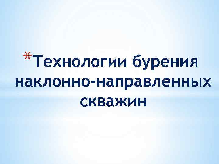 *Технологии бурения наклонно-направленных скважин 